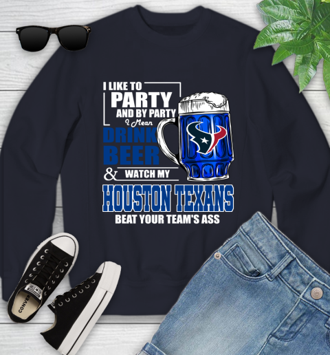 NFL I Like To Party And By Party I Mean Drink Beer and Watch My Houston Texans Beat Your Team's Ass Football Youth Sweatshirt 2