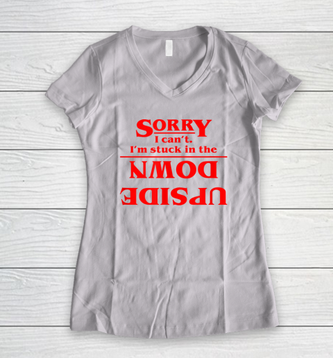 Sorry I Can't. I'm Stuck In The Upside Down Women's V-Neck T-Shirt