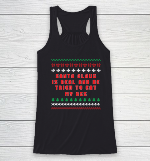 Santa Claus Is Real And Tried To Eat My Ass Ugly Christmas Racerback Tank