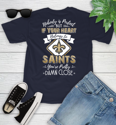 NFL Football New Orleans Saints Nobody Is Perfect But If Your Heart Belongs To Saints You're Pretty Damn Close Shirt Youth T-Shirt 2