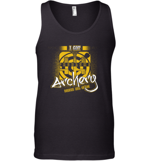 I Got 99 Problems ARCHERY Solves All Of'em Tank Top