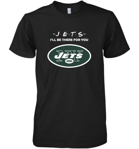 I'll Be There For You New YOrk Jets Friends Movie NFL Premium Men's T-Shirt