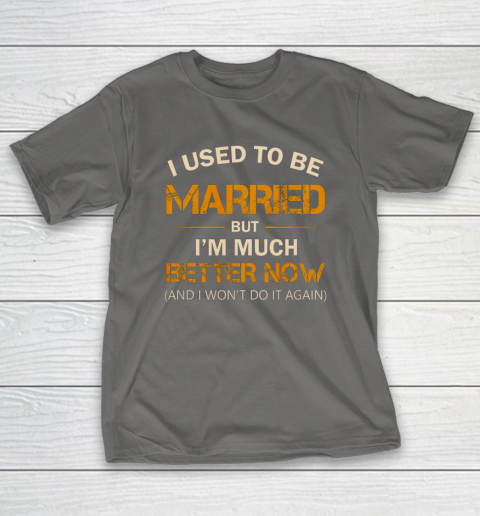 I Used To Be Married But I m Better Now Funny Divorce T-Shirt 8