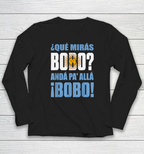 Qué Mirás Bobo, Andá Pa' Allá Funny Speech Long Sleeve T-Shirt