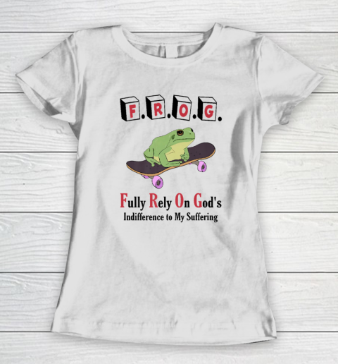 F.R.O.G Fully Rely On God's Indifference To My Suffering Women's T-Shirt