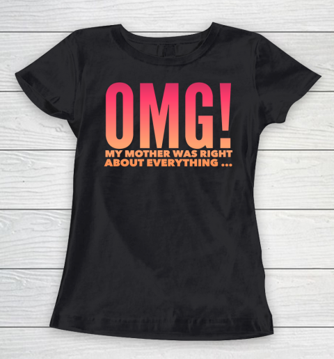 OMG! My Mother was right about everything funny shirt Women's T-Shirt