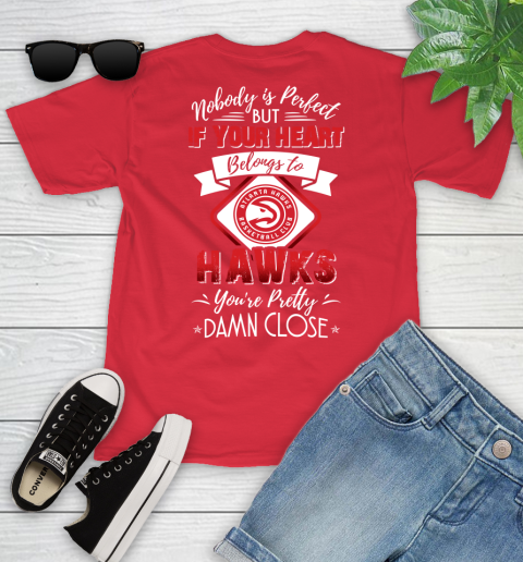 NBA Basketball Atlanta Hawks Nobody Is Perfect But If Your Heart Belongs To Hawks You're Pretty Damn Close Shirt Youth T-Shirt 11
