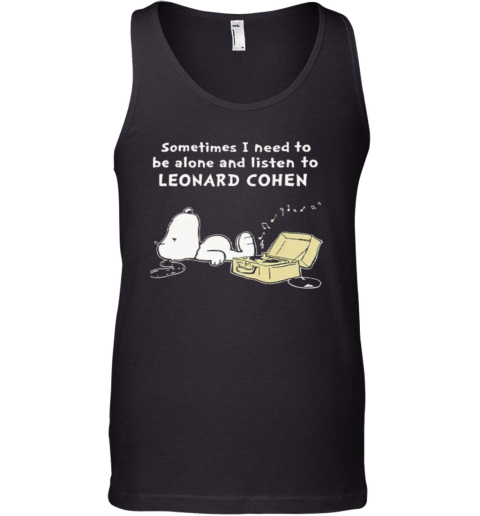 Snoopy Sometimes I Need To Be Alone And Listen To Leonard Cohen Tank Top