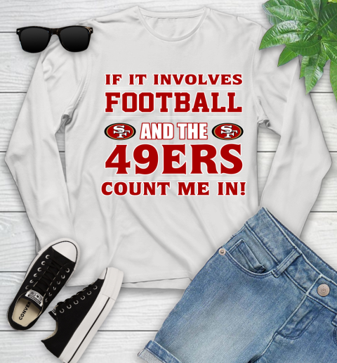 NFL If It Involves Football And The San Francisco 49ers Count Me In Sports Youth Long Sleeve