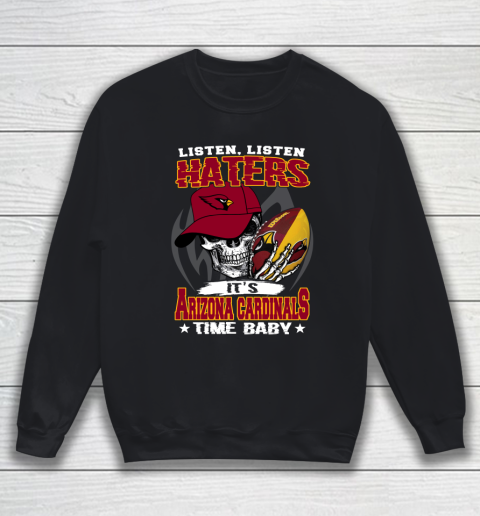 Listen Haters It is CARDINALS Time Baby NFL Sweatshirt