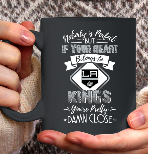 NHL Hockey Los Angeles Kings Nobody Is Perfect But If Your Heart Belongs To Kings You're Pretty Damn Close Shirt Ceramic Mug 11oz