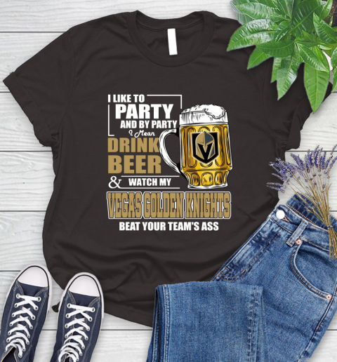 NHL I Like To Party And By Party I Mean Drink Beer And Watch My Vegas Golden Knights Beat Your Team's Ass Hockey Women's T-Shirt 11