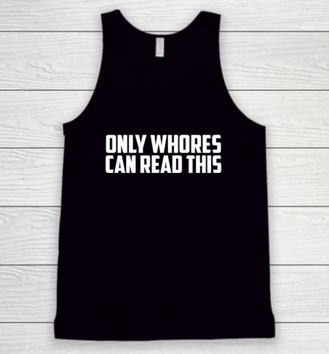 Only Whores Can Read This Tank Top