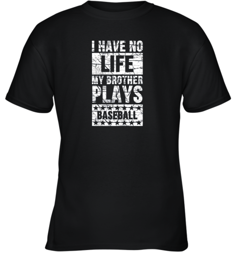 I Have No Life My Brother Plays Baseball Funny Sister Youth T-Shirt