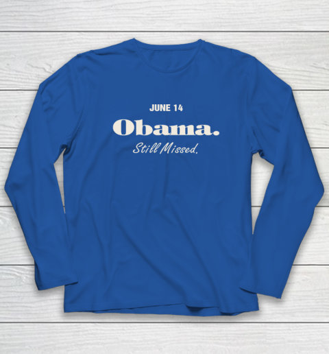 Obama Day June 14 Obama Still Missed Long Sleeve T-Shirt 5