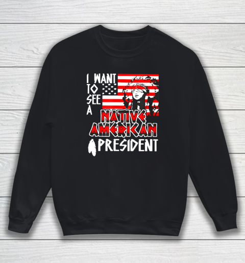 I Want to See A Native American President Sweatshirt