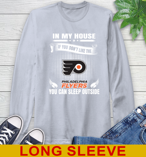 Philadelphia Flyers NHL Hockey In My House If You Don't Like The Flyers You Can Sleep Outside Shirt Long Sleeve T-Shirt 6