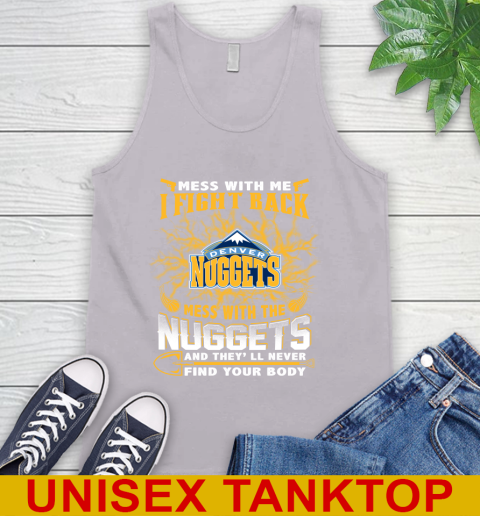 NBA Basketball Denver Nuggets Mess With Me I Fight Back Mess With My Team And They'll Never Find Your Body Shirt Tank Top 3