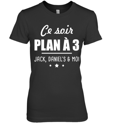 Ce Soir C'Est Plan À 3 Jack Daniel'S Et Moi Premium Women's T-Shirt