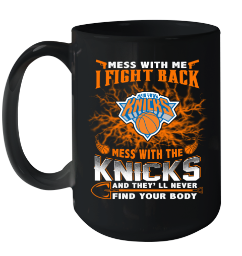 NBA Basketball New York Knicks Mess With Me I Fight Back Mess With My Team And They'll Never Find Your Body Shirt Ceramic Mug 15oz