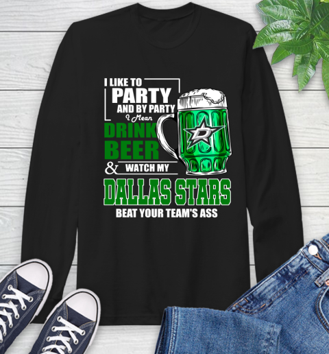 NHL I Like To Party And By Party I Mean Drink Beer And Watch My Dallas Stars Beat Your Team's Ass Hockey Long Sleeve T-Shirt