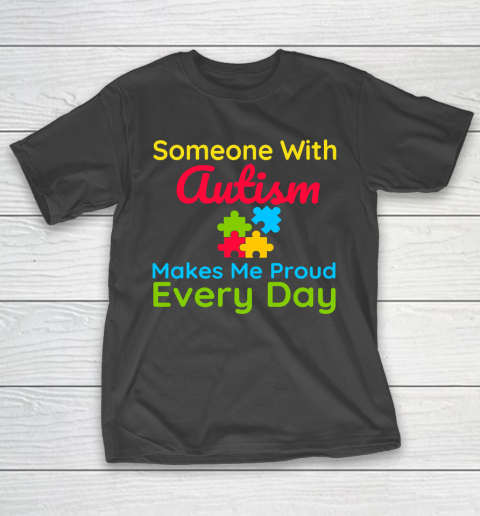 Someone With Autism Makes Me Proud Every Day Autism Awareness T-Shirt