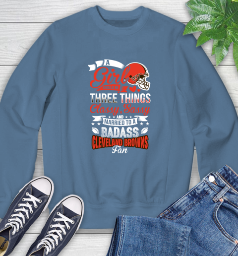 Cleveland Browns NFL Football A Girl Should Be Three Things Classy Sassy And A Be Badass Fan Sweatshirt 8