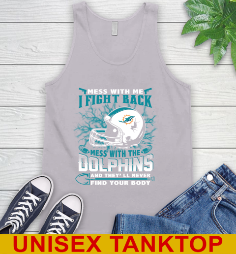 NFL Football Miami Dolphins Mess With Me I Fight Back Mess With My Team And They'll Never Find Your Body Shirt Tank Top 3
