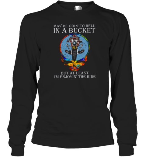 Grateful Dead maybe goin to hell in a bucket Long Sleeve T-Shirt