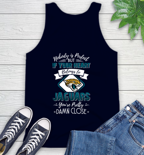 NFL Football Jacksonville Jaguars Nobody Is Perfect But If Your Heart Belongs To Jaguars You're Pretty Damn Close Shirt Tank Top 2