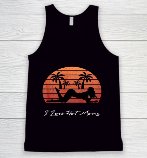 I Love Hot Moms Shirt MILF Cougar TShirt Beach Tank Top