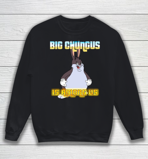 Big Chungus Is Among us shirt Sweatshirt