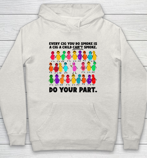 Do Your Part Every Cig You Do Smoke Is A Cig A Child Can't Smoke Hoodie 8