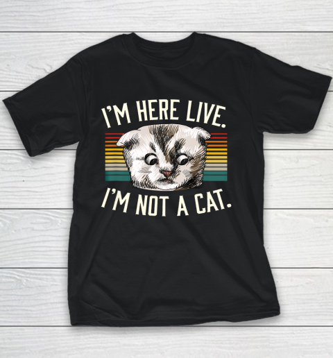 I m Here Live I m Not A Cat Youth T-Shirt