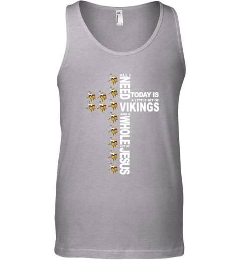 NFL All I Need Today Is A Little Bit Of Minnesota Vikings And A Whole Lot Of Jesus Football UDlRtRjFL50 unisex tank 17 95 151514 front sport grey