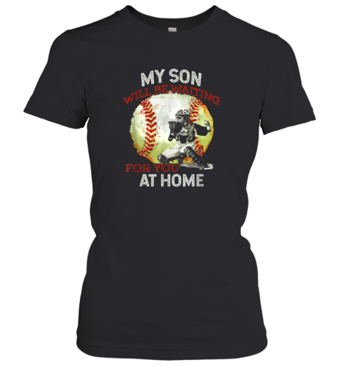My Son Will Be Waiting on You At Home Baseball Catcher Women's T-Shirt