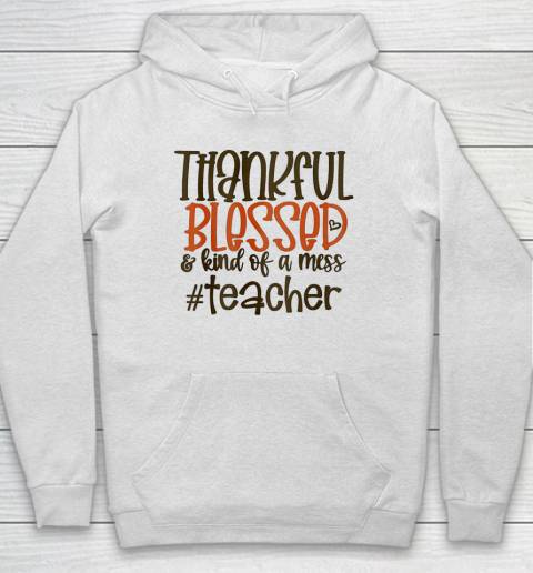 Thankful Blessed And Kind Of A Mess Teacher Hoodie