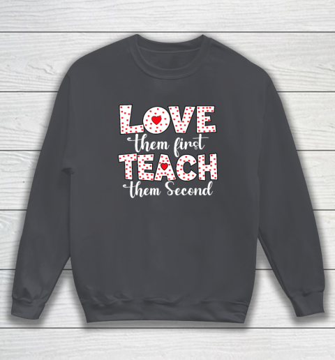 Love Them First, Teach Them Second  Inspirational Teacher Sweatshirt 3