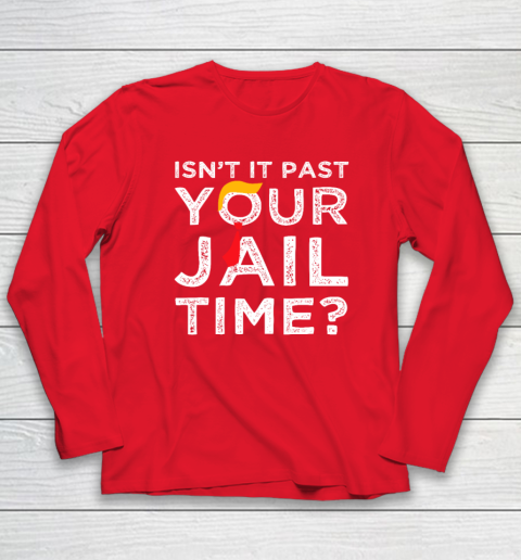Isn't It Past Your Jail Time Funny Saying Long Sleeve T-Shirt 6