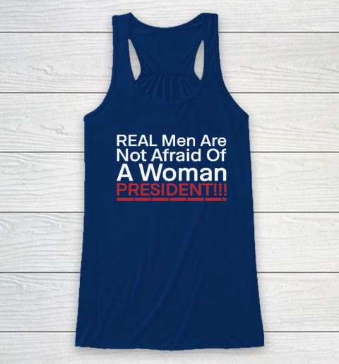 Real Men Are Not Afraid Of A Woman President Racerback Tank 4