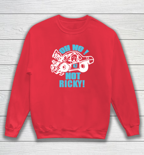 Oh No Not Ricky Sweatshirt 6