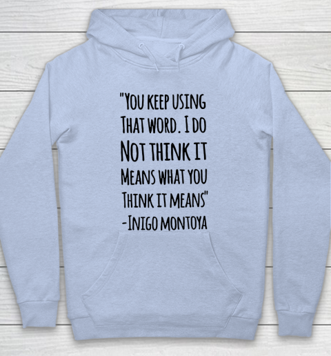 You keep using that word. I don't think it means what you think it means Hoodie 5