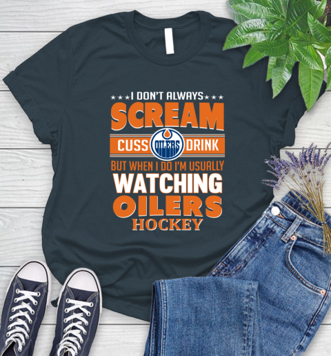 Edmonton Oilers NHL Hockey I Scream Cuss Drink When I'm Watching My Team Women's T-Shirt 11
