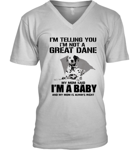 I'M Telling You I'M Not A Great Dane My Mom Said I'M A Baby V-Neck T-Shirt