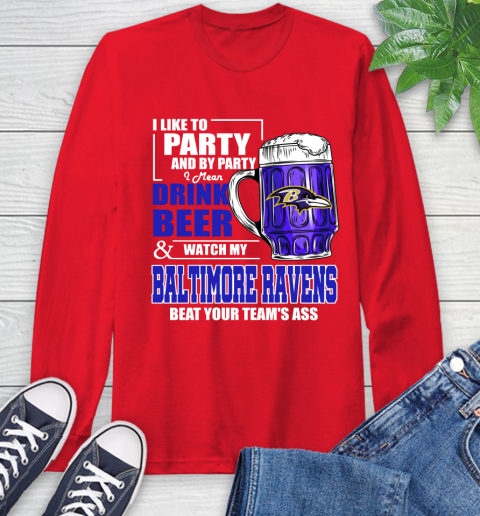 NFL I Like To Party And By Party I Mean Drink Beer and Watch My Baltimore Ravens Beat Your Team's Ass Football Long Sleeve T-Shirt 11