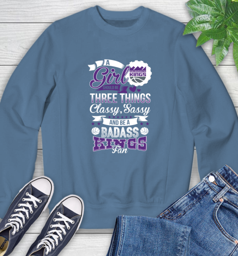 Sacramento Kings NBA A Girl Should Be Three Things Classy Sassy And A Be Badass Fan Sweatshirt 8