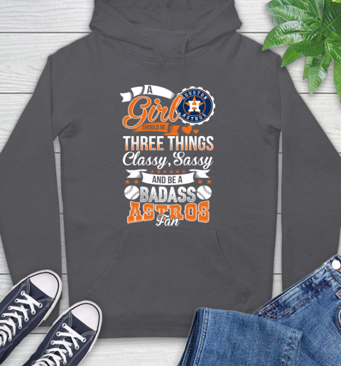 Houston Astros MLB Baseball A Girl Should Be Three Things Classy Sassy And A Be Badass Fan Hoodie 7