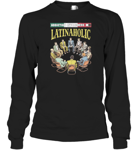 Addiction Awareness Latinaholic Long Sleeve T-Shirt