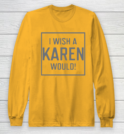 I Wish A Karen Would Long Sleeve T-Shirt 3