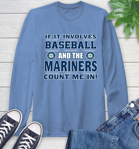 MLB If It Involves Baseball And Seattle Mariners Giants Count Me In Sports Long Sleeve T-Shirt 11